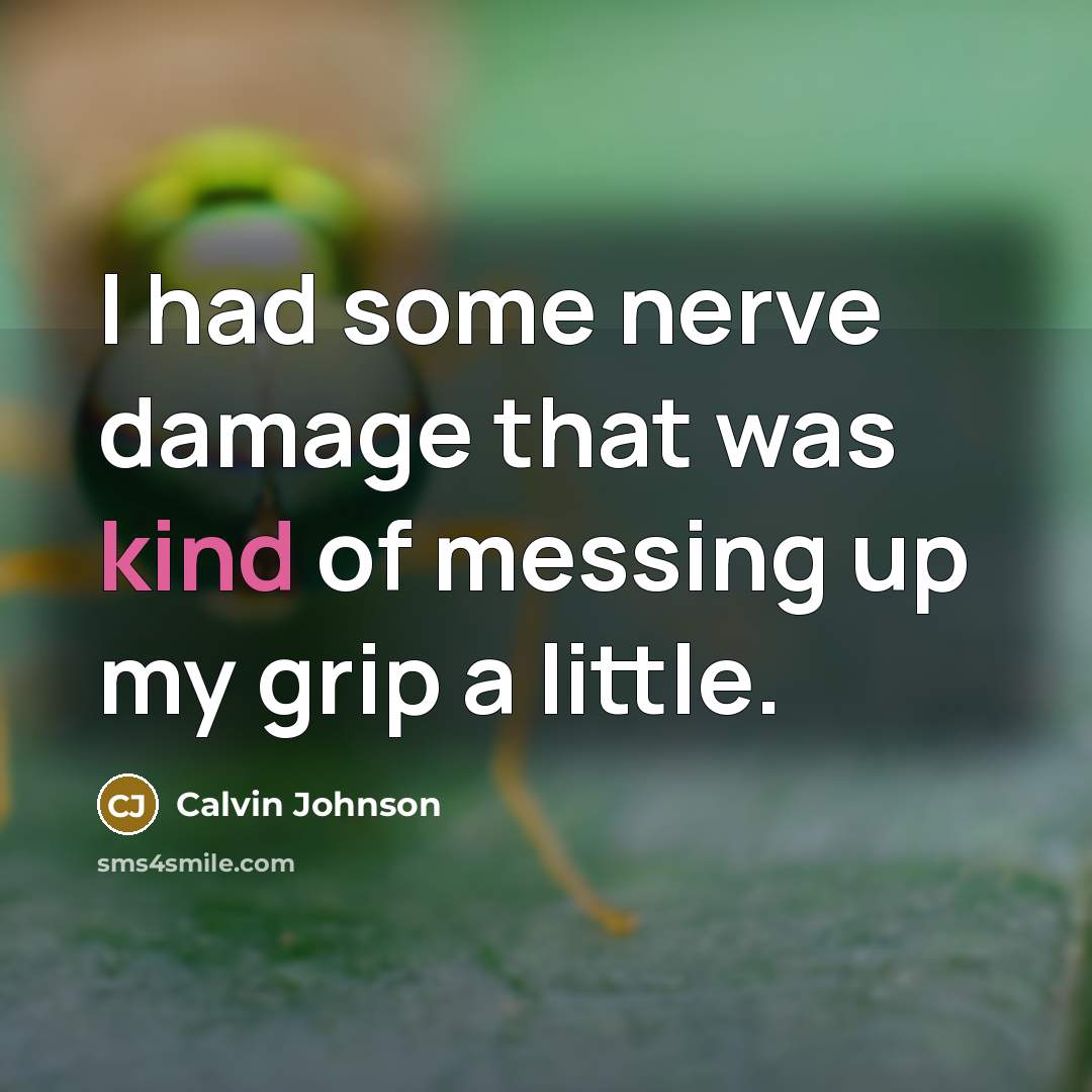 “I had some nerve damage that was kind of messing…” quote by Calvin Johnson