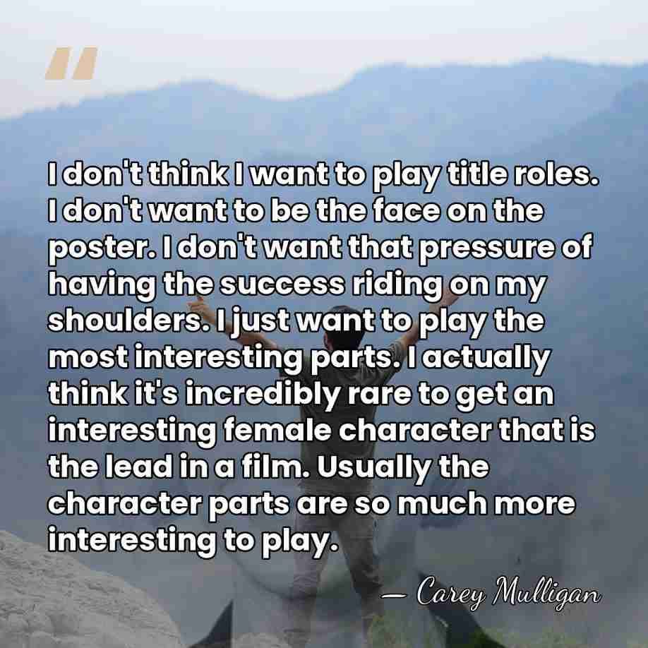 I don't think I want to play title roles. I don't want&hellip; - Carey Mulligan