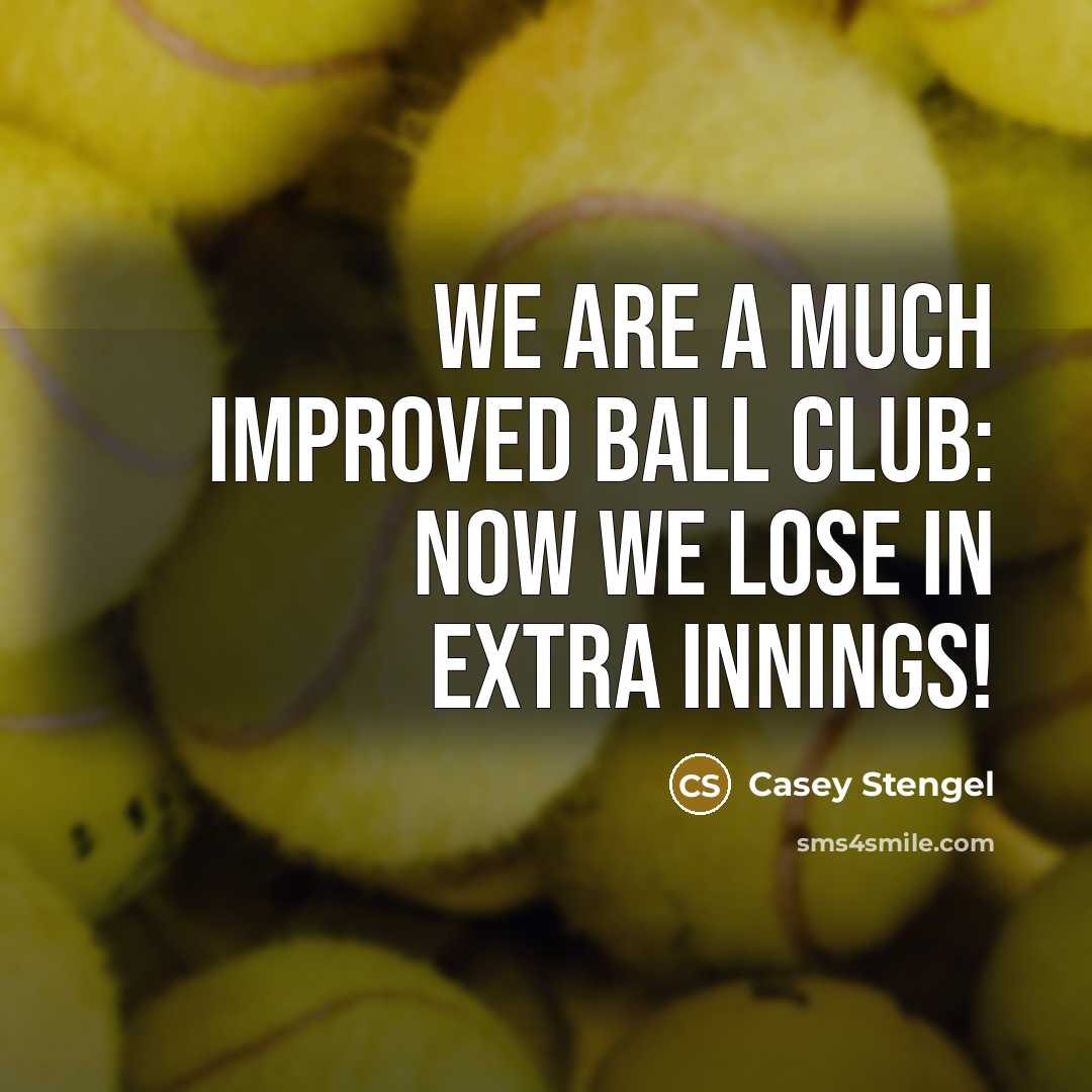 “We are a much improved ball club: now we lose…” quote by Casey Stengel