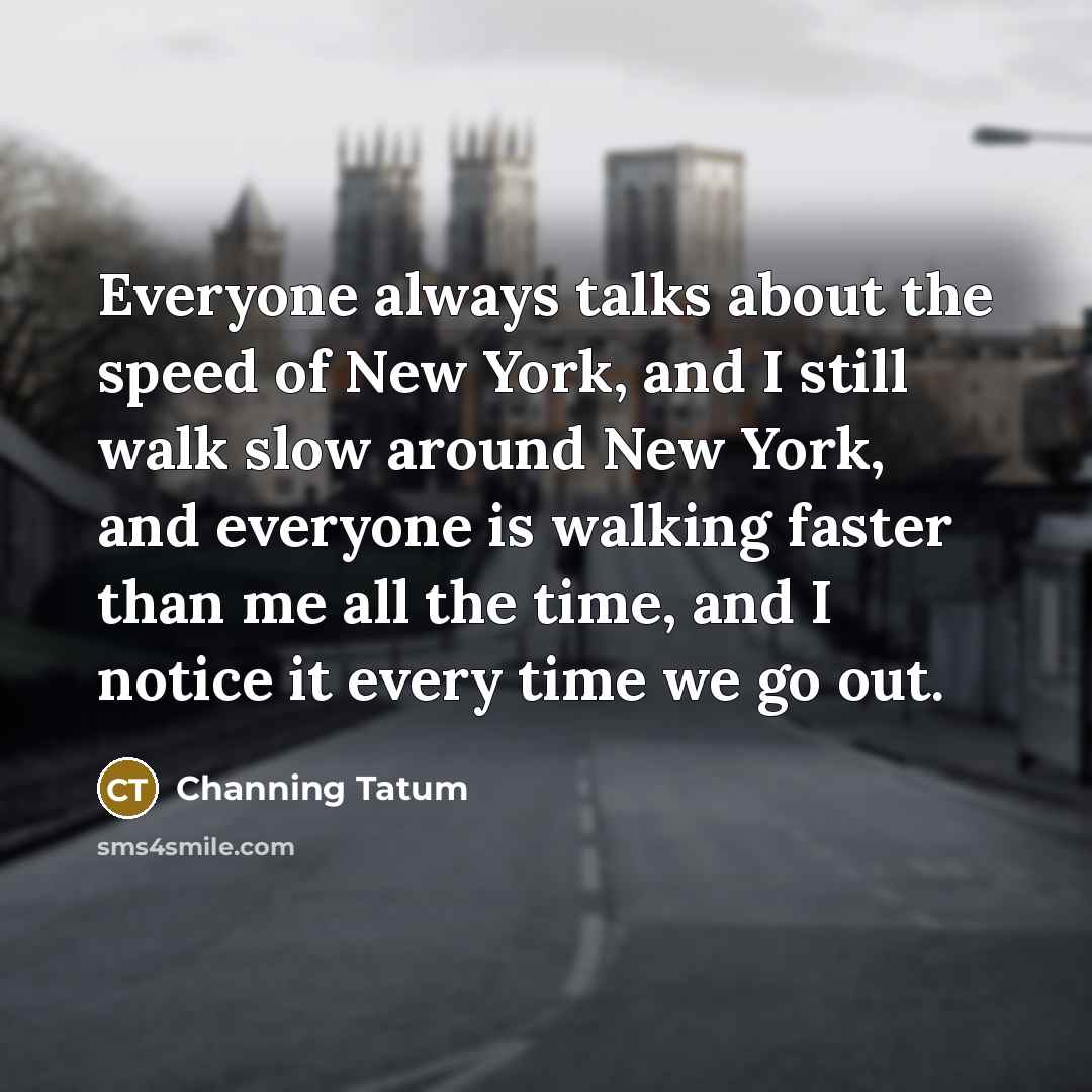 “Everyone always talks about the speed of New York, and…” quote by Channing Tatum
