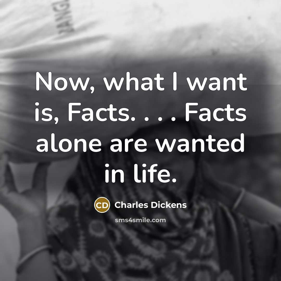 “Now, what I want is, Facts. . . . Facts…” quote by Charles Dickens
