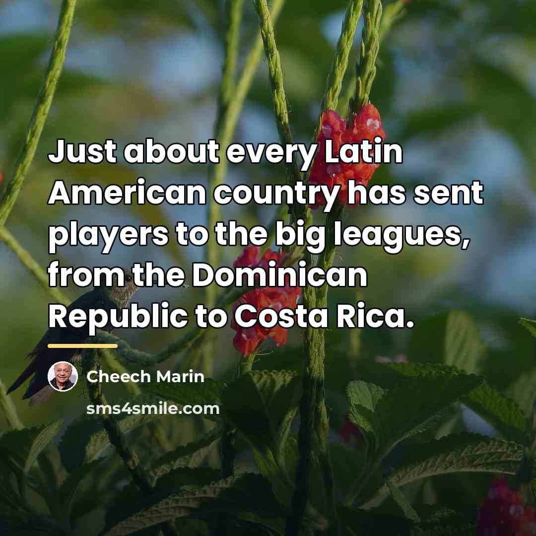 “Just about every Latin American country has sent players to…” quote by Cheech Marin