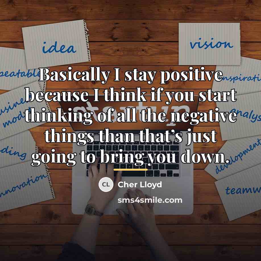“Basically I stay positive because I think if you start…” quote by Cher Lloyd