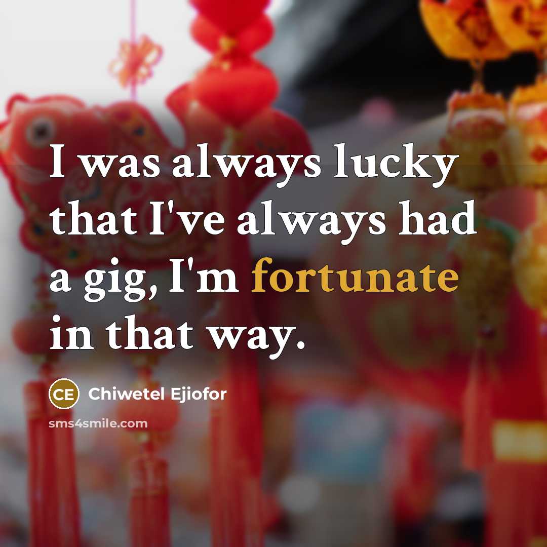 “I was always lucky that I've always had a gig,…” quote by Chiwetel Ejiofor