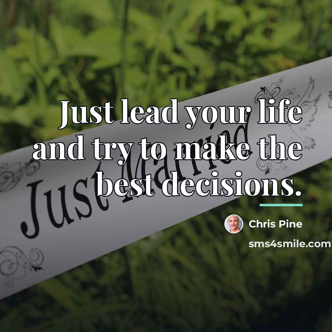 “Just lead your life and try to make the best…” quote by Chris Pine