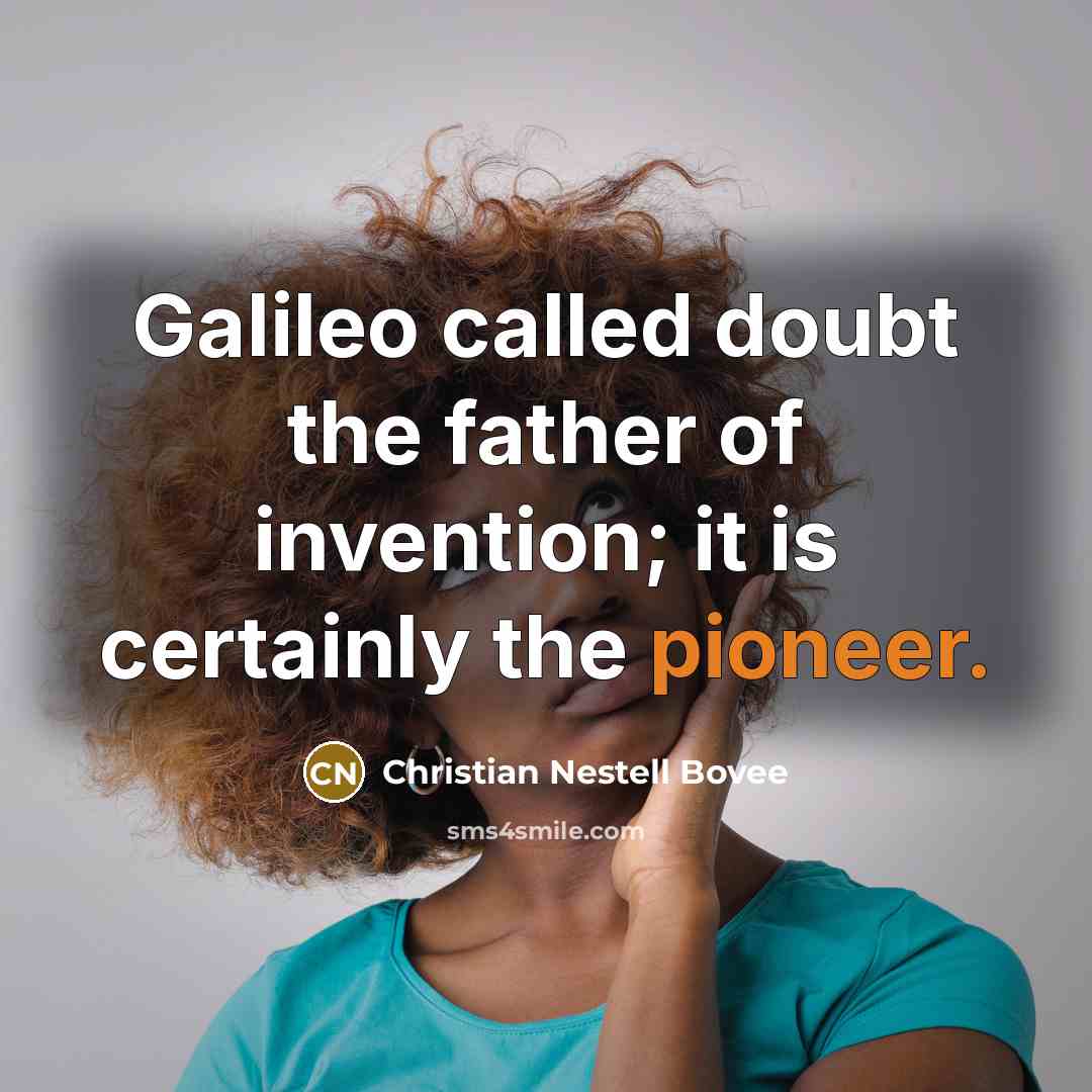 “Galileo called doubt the father of invention; it is certainly…” quote by Christian Nestell Bovee