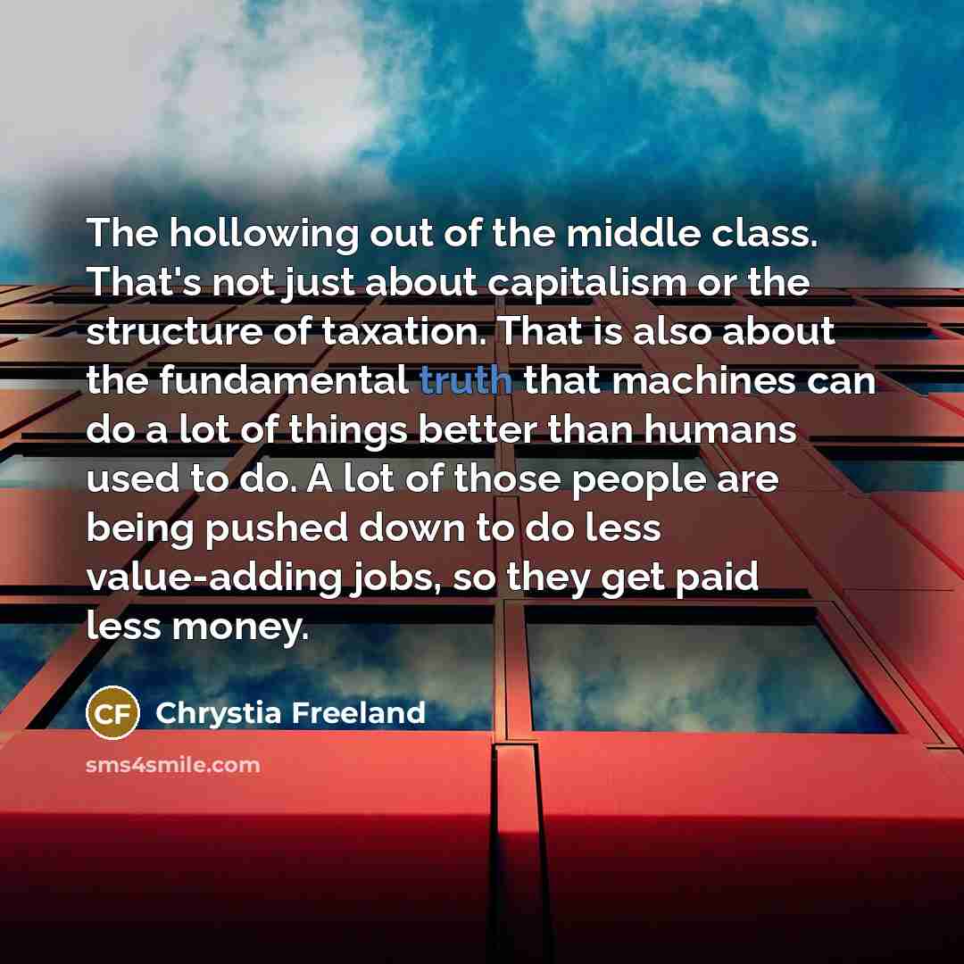 “The hollowing out of the middle class. That's not just…” quote by Chrystia Freeland