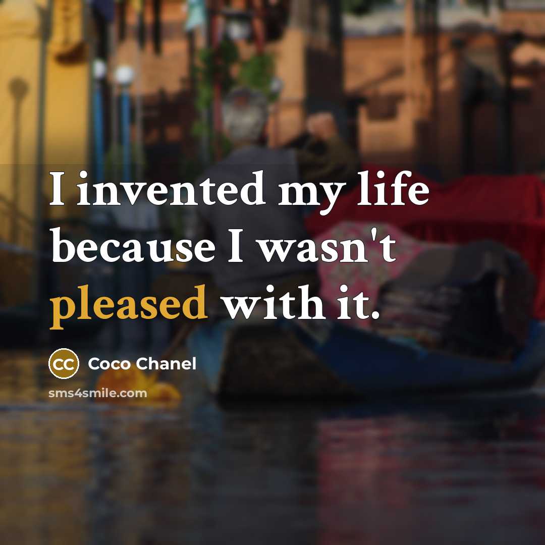 “I invented my life because I wasn't pleased with it.” quote by Coco Chanel