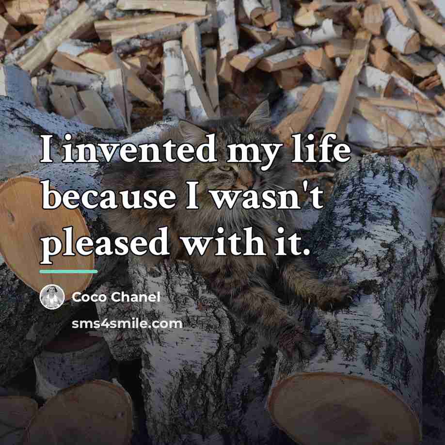“I invented my life because I wasn't pleased with it.…” quote by Coco Chanel