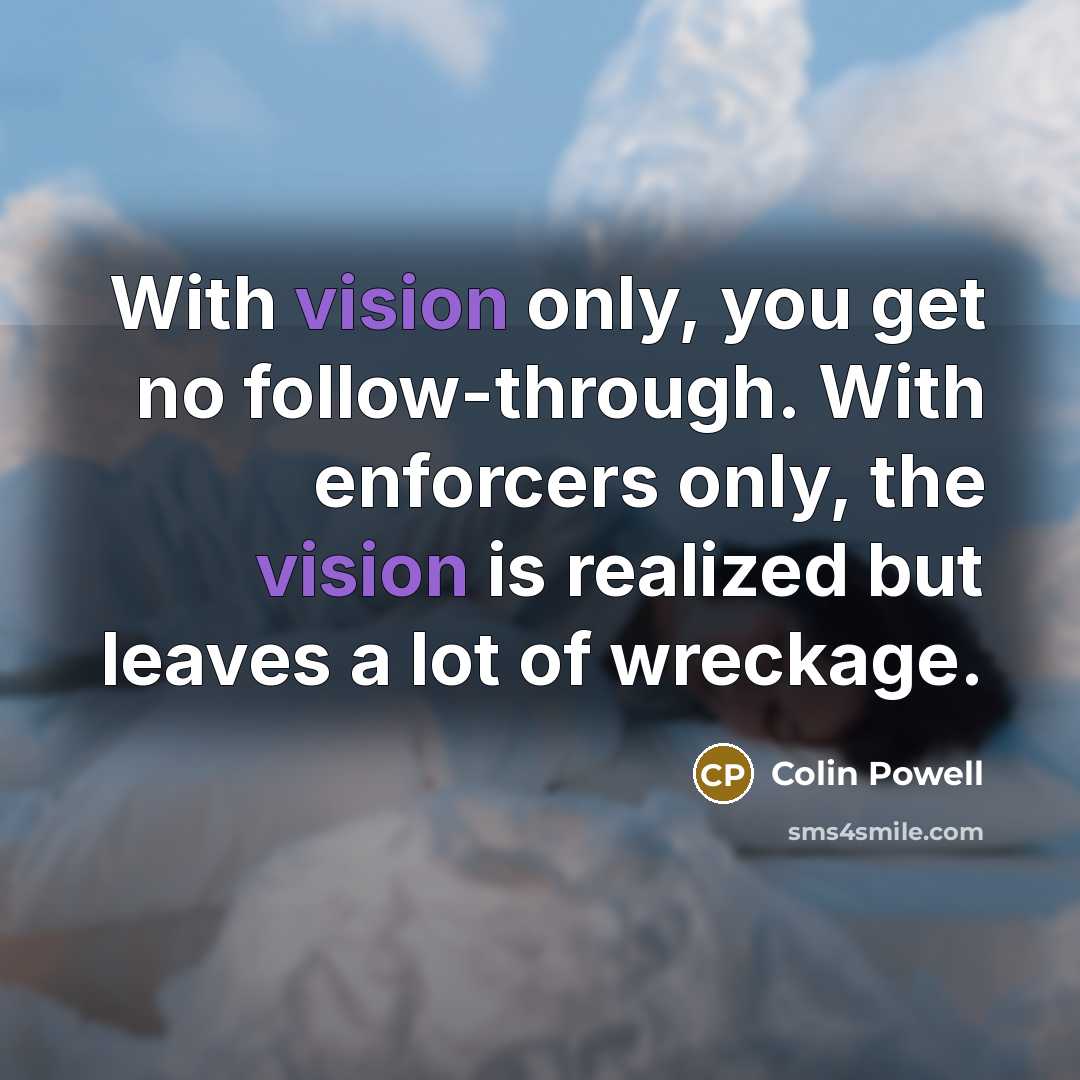 “With vision only, you get no follow-through. With enforcers only,…” quote by Colin Powell