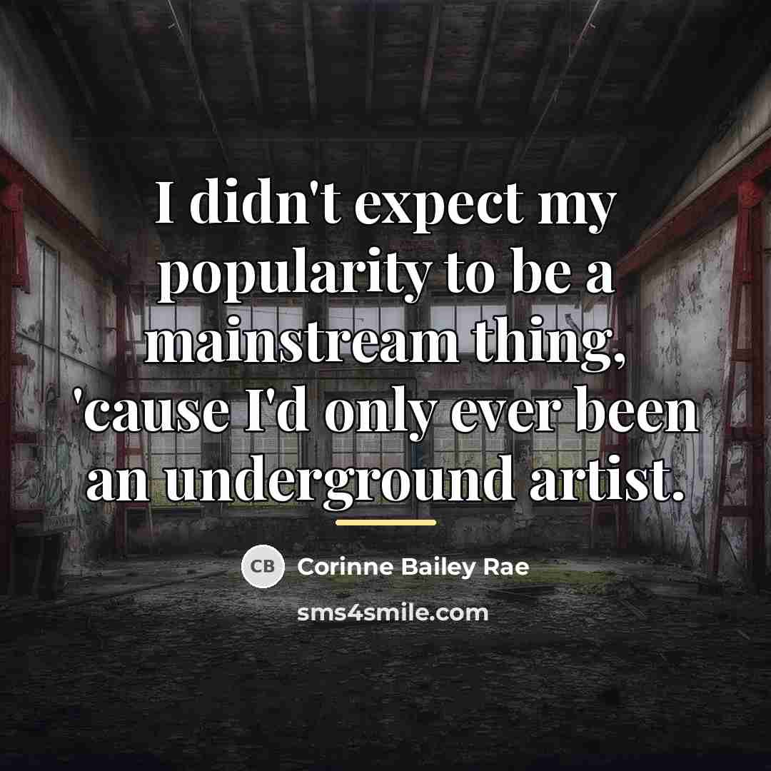 “I didn't expect my popularity to be a mainstream thing,…” quote by Corinne Bailey Rae