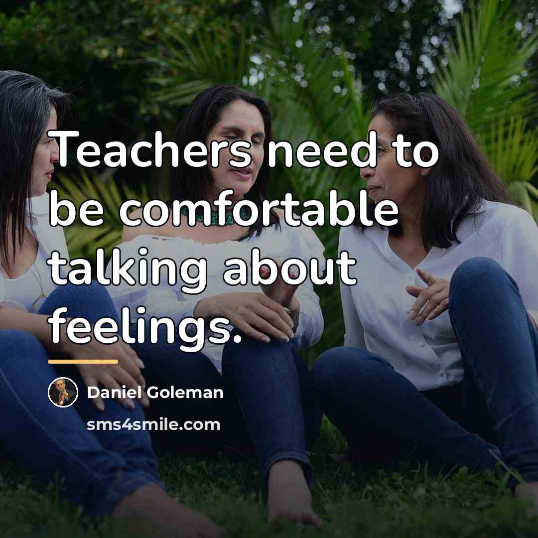 “Teachers need to be comfortable talking about feelings.…” quote by Daniel Goleman