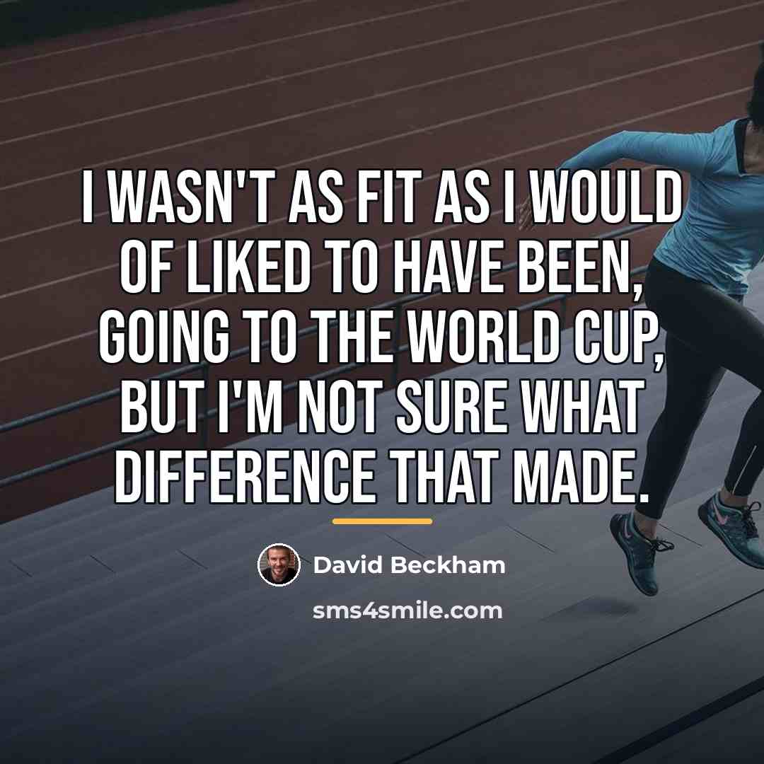 “I wasn't as fit as I would of liked to…” quote by David Beckham