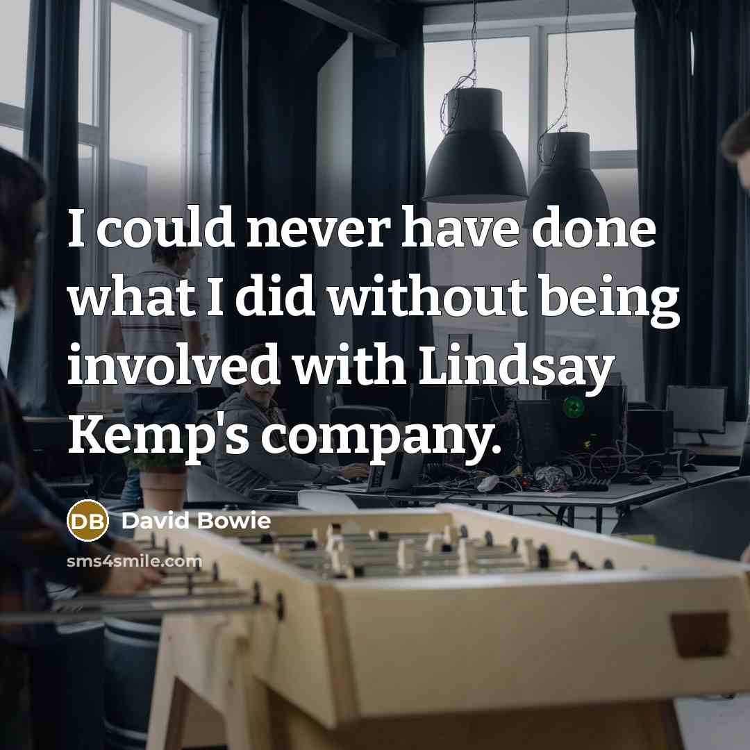 “I could never have done what I did without being…” quote by David Bowie
