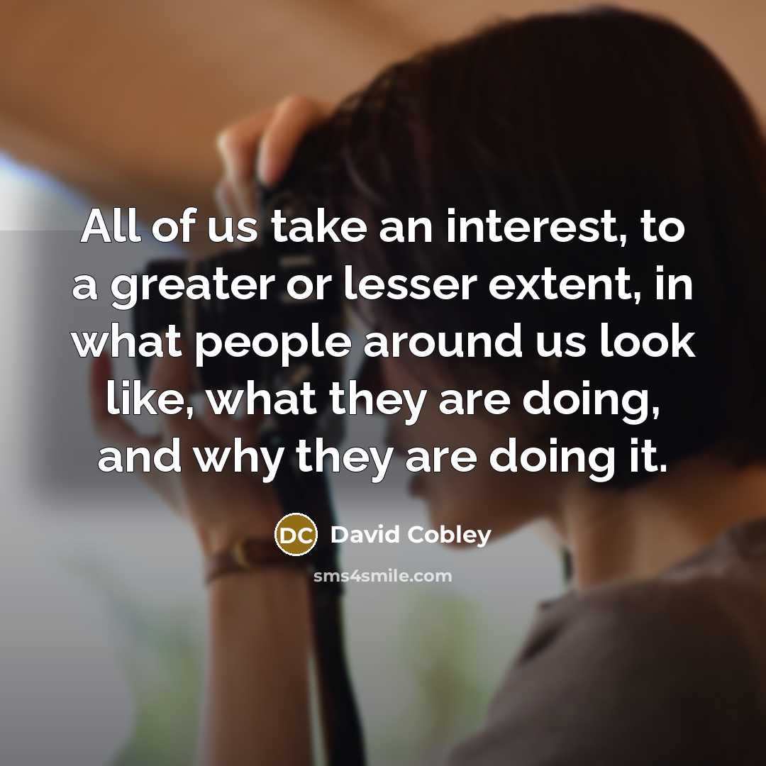 “All of us take an interest, to a greater or…” quote by David Cobley