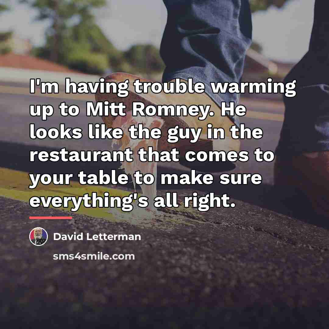 “I'm having trouble warming up to Mitt Romney. He looks…” quote by David Letterman