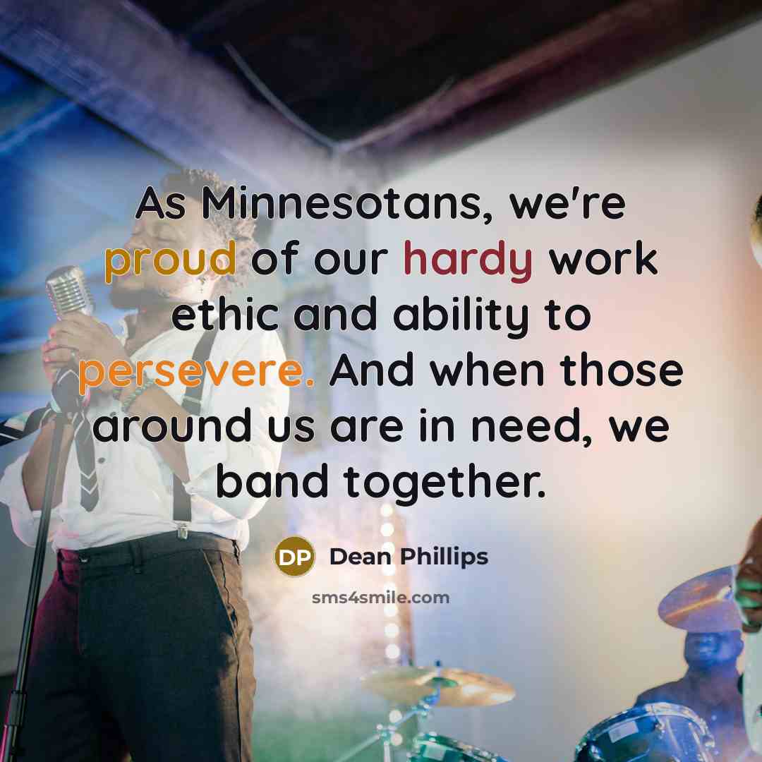 “As Minnesotans, we're proud of our hardy work ethic and…” quote by Dean Phillips