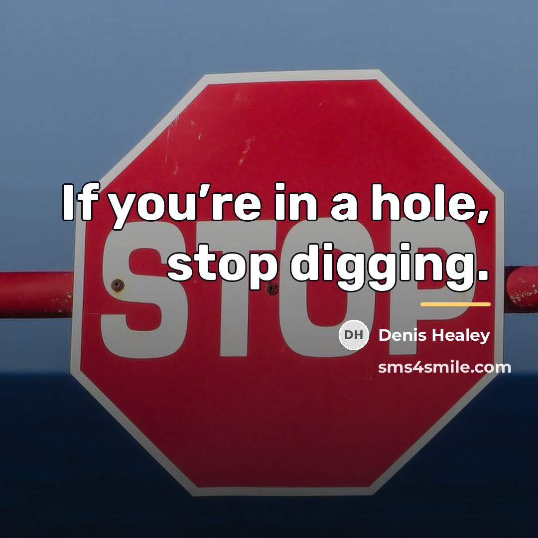 “If you’re in a hole, stop digging.…” quote by Denis Healey