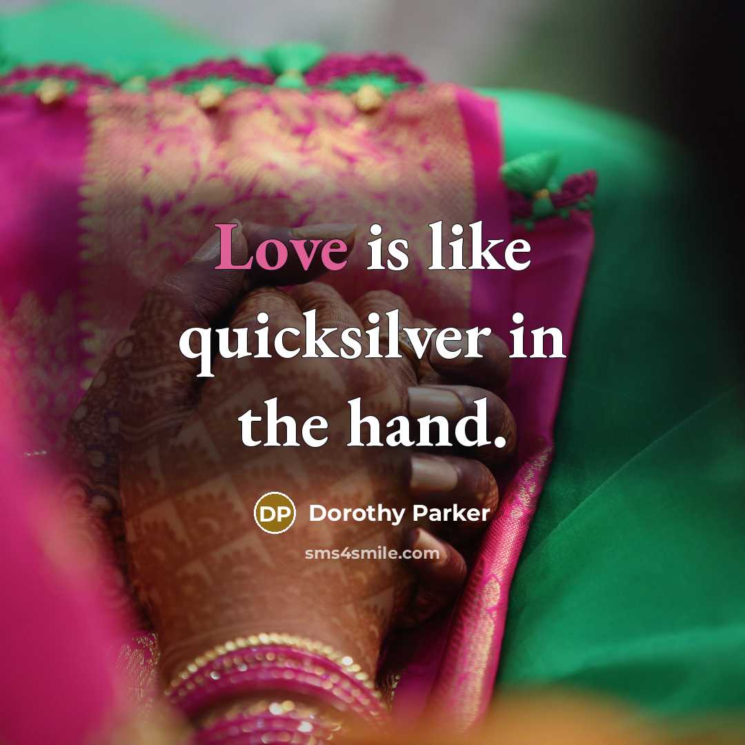 “Love is like quicksilver in the hand.…” quote by Dorothy Parker
