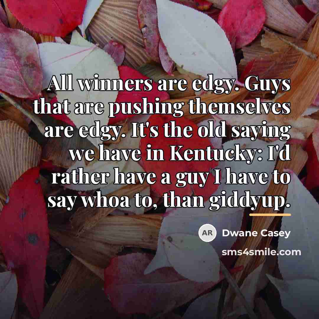 “All winners are edgy. Guys that are pushing themselves are…” quote by Dwane Casey