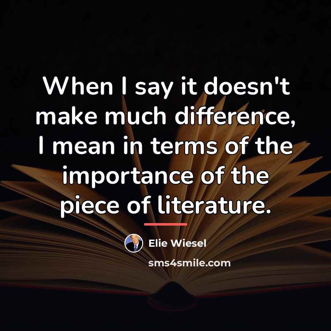 “When I say it doesn't make much difference, I mean…” quote by Elie Wiesel