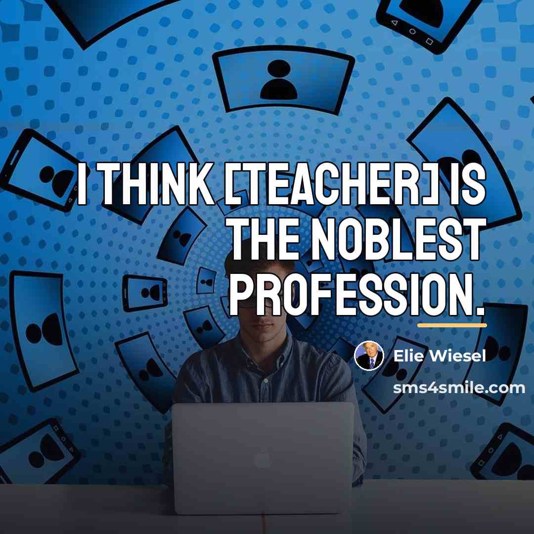 “I think [teacher] is the noblest profession.…” quote by Elie Wiesel