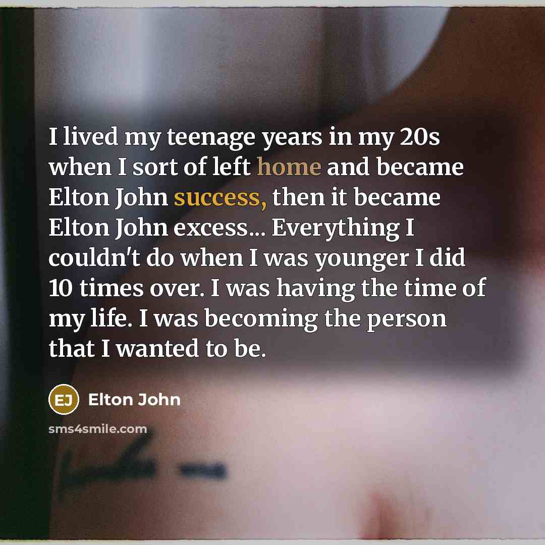“I lived my teenage years in my 20s when I…” quote by Elton John
