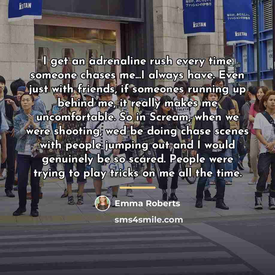 “I get an adrenaline rush every time someone chases me...I…” quote by Emma Roberts