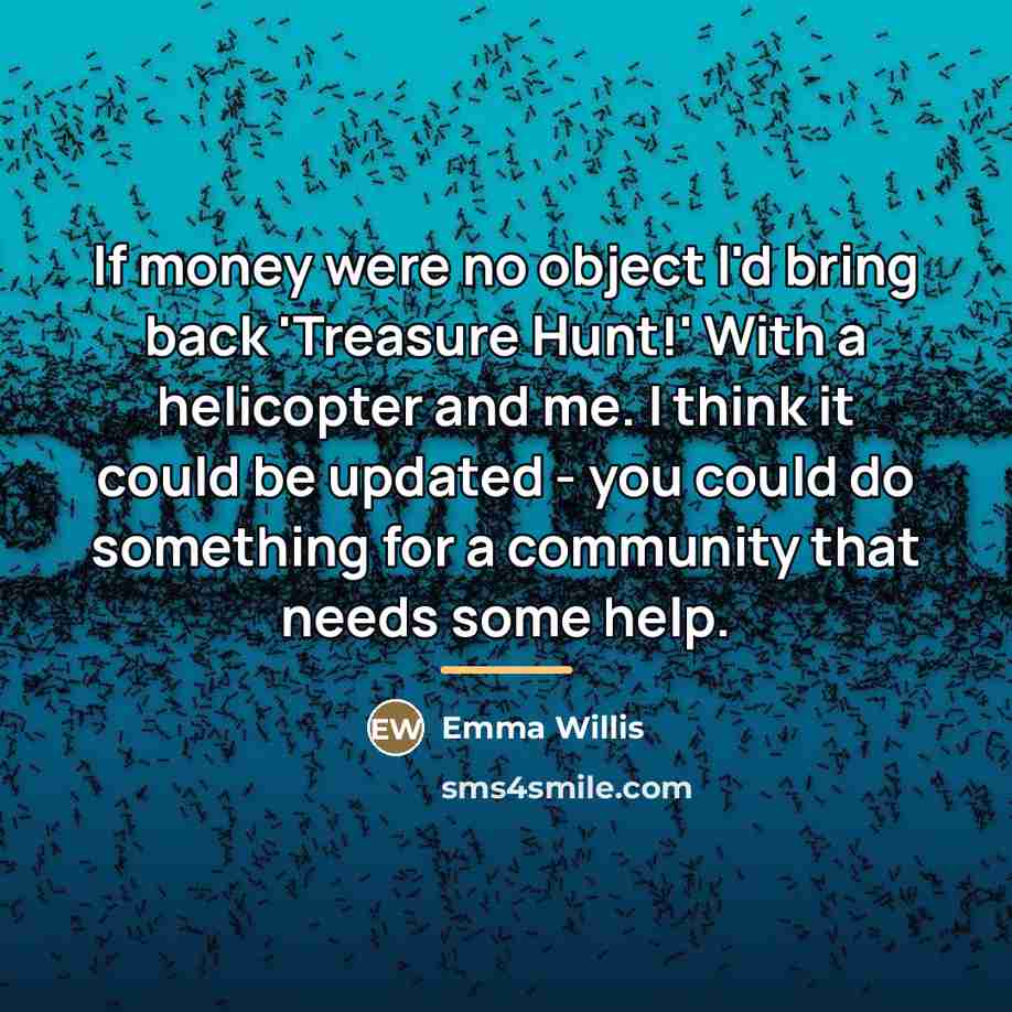 “If money were no object I'd bring back 'Treasure Hunt!'…” quote by Emma Willis