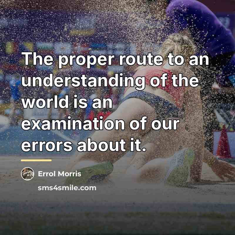 “The proper route to an understanding of the world is…” quote by Errol Morris