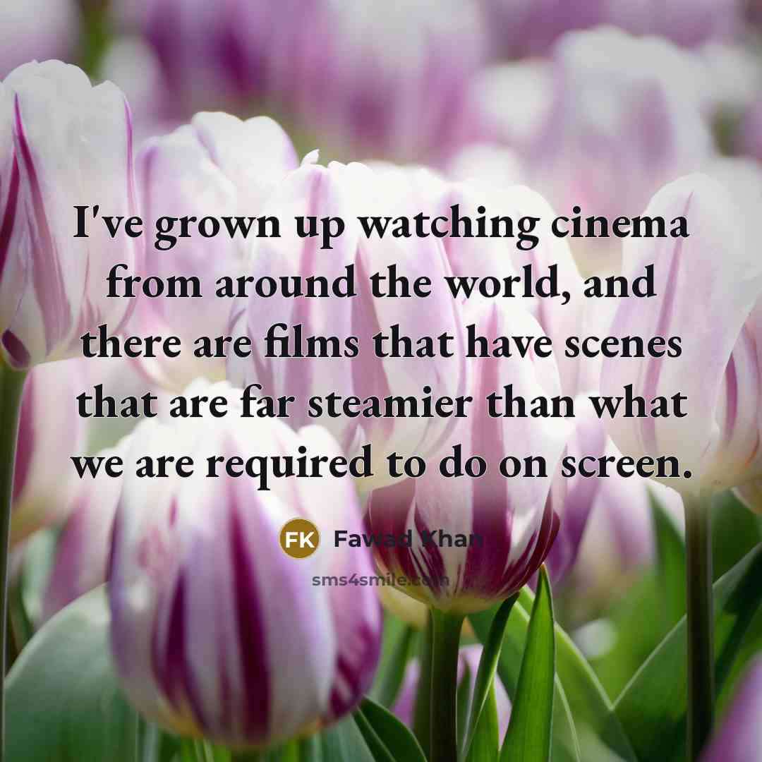 “I've grown up watching cinema from around the world, and…” quote by Fawad Khan