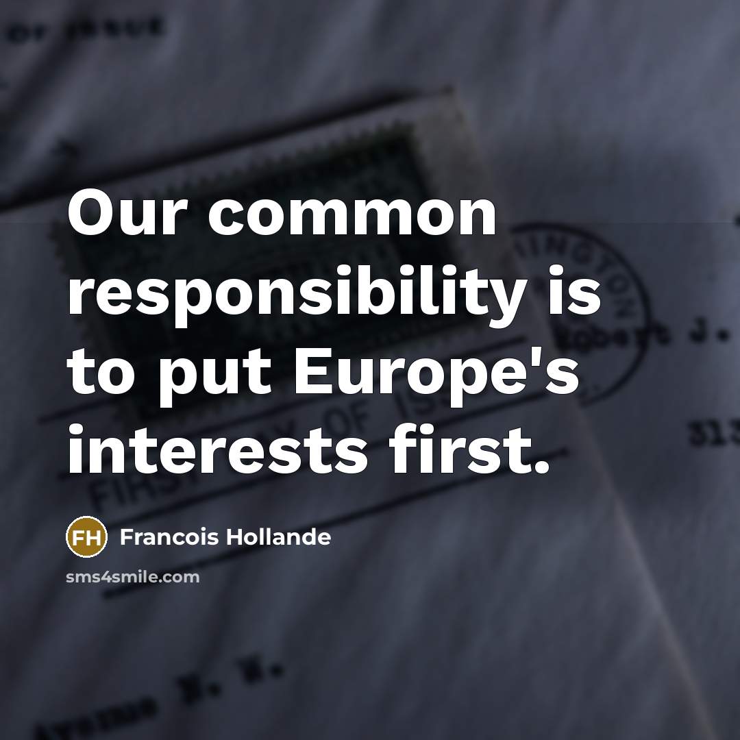 “Our common responsibility is to put Europe's interests first.…” quote by Francois Hollande