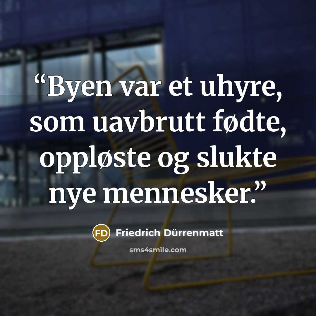 “Byen var et uhyre, som uavbrutt fødte, oppløste og slukte nye mennesker.” quote by Friedrich Dürrenmatt