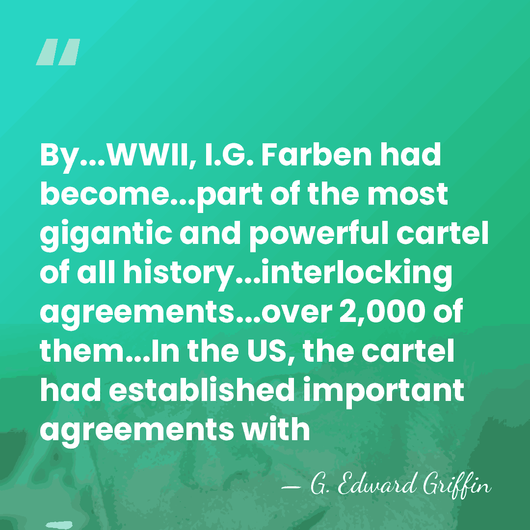 By...WWII, I.G. Farben had become...part of the most gigantic and powerful cartel&hellip; - G. Edward Griffin