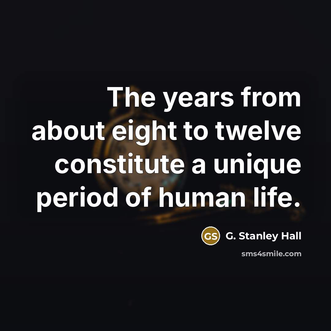 “The years from about eight to twelve constitute a unique…” quote by G. Stanley Hall