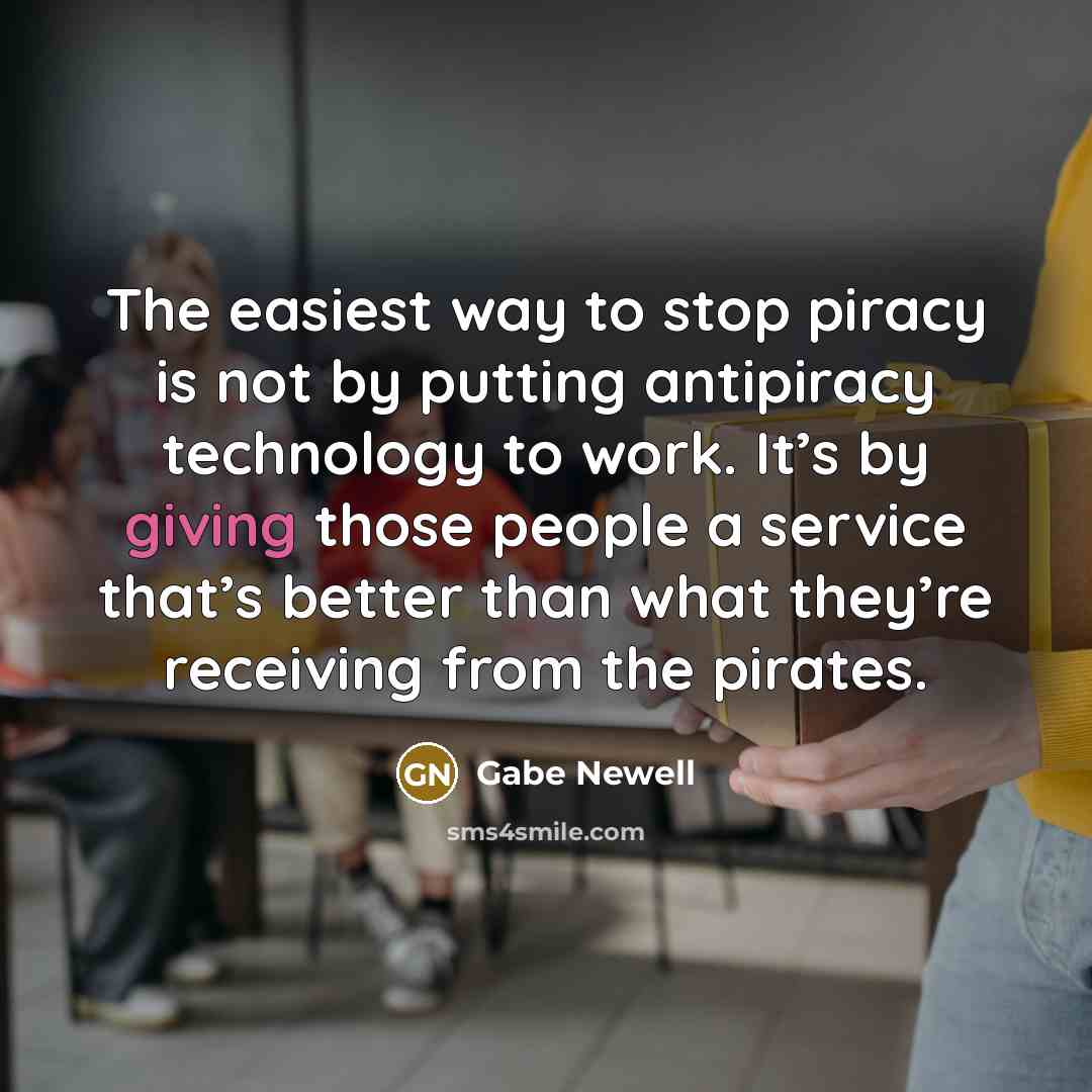 “The easiest way to stop piracy is not by putting…” quote by Gabe Newell