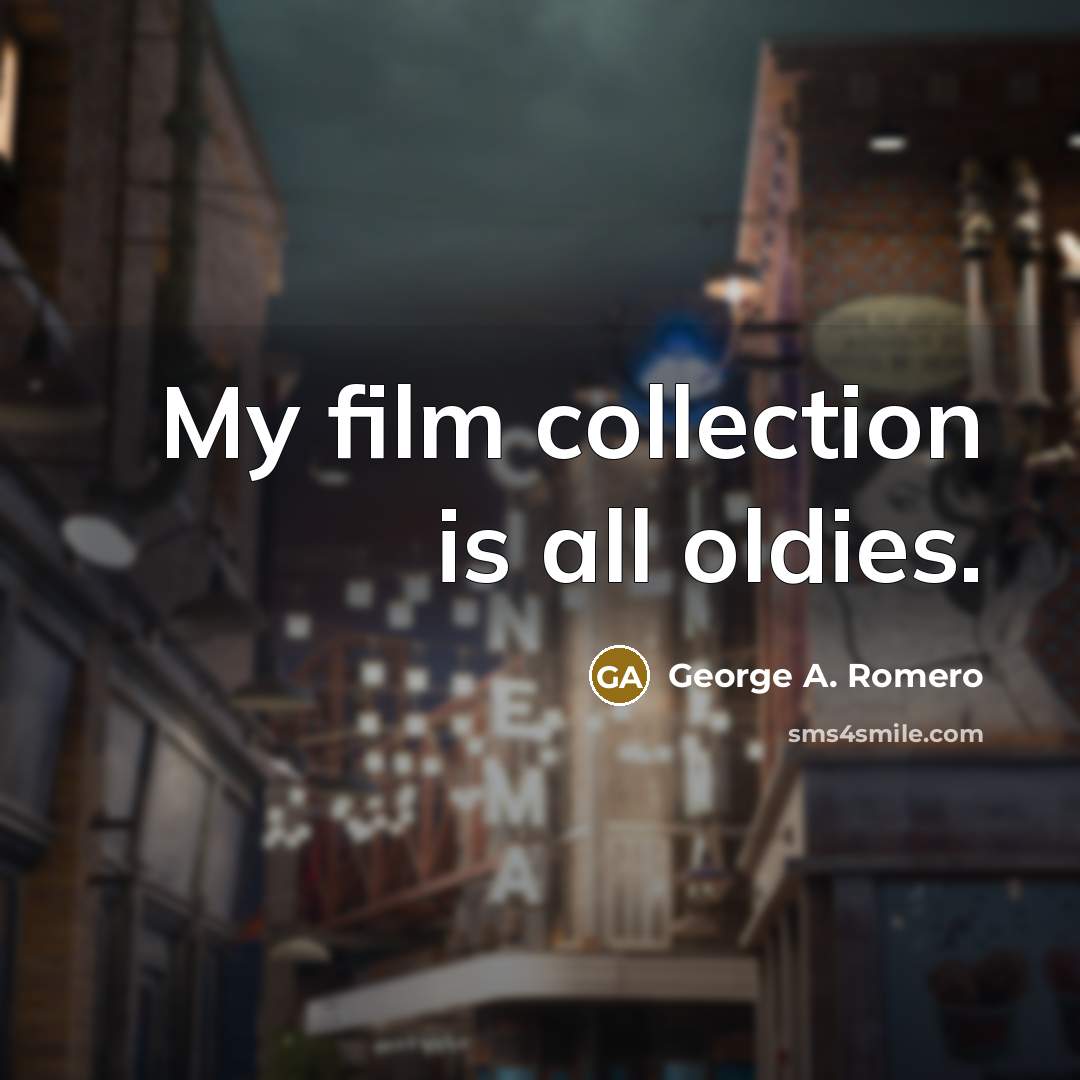 “My film collection is all oldies.…” quote by George A. Romero