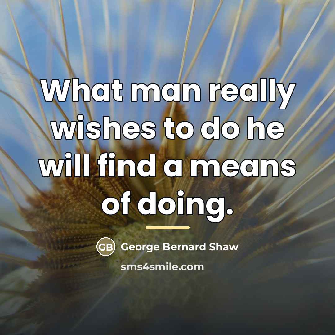 “What man really wishes to do he will find a…” quote by George Bernard Shaw