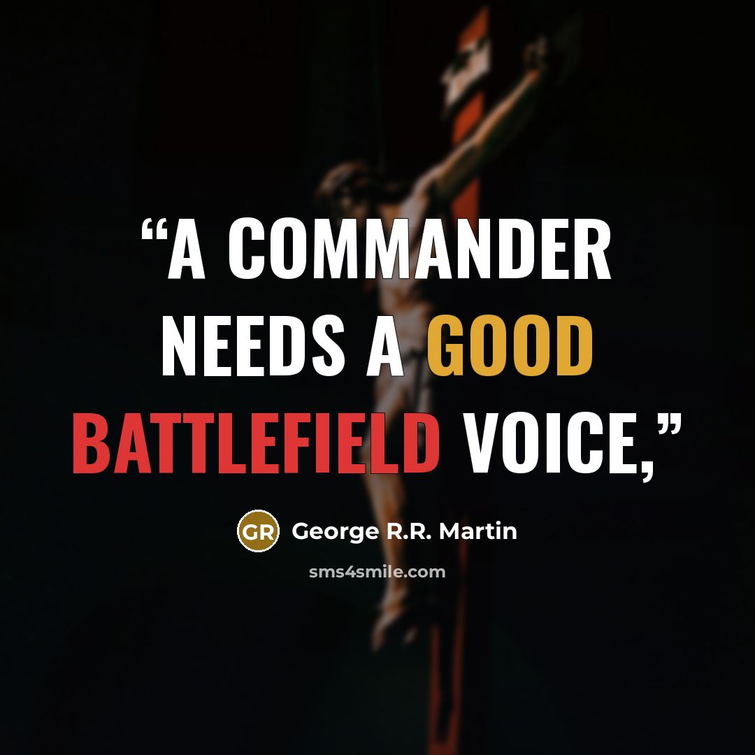 “a commander needs a good battlefield voice,” quote by George R.R. Martin