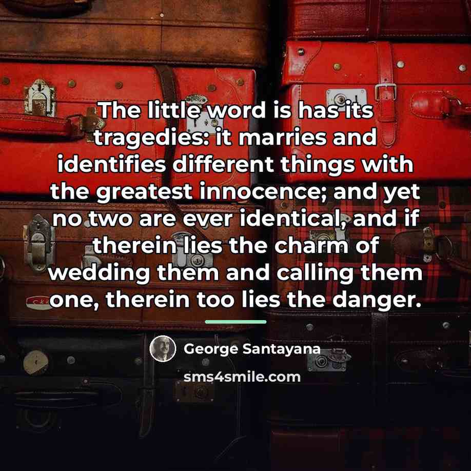 “The little word is has its tragedies: it marries and…” quote by George Santayana