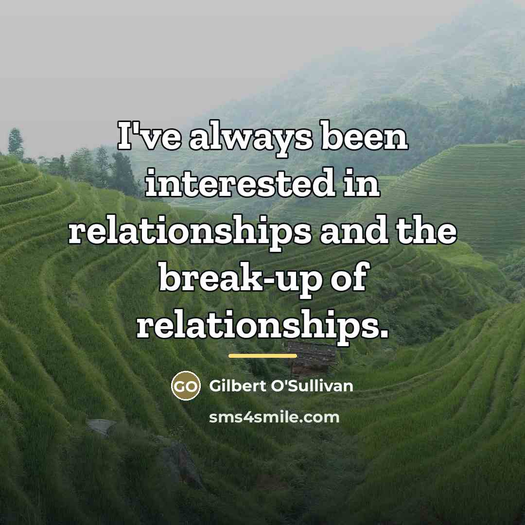“I've always been interested in relationships and the break-up of…” quote by Gilbert O'Sullivan