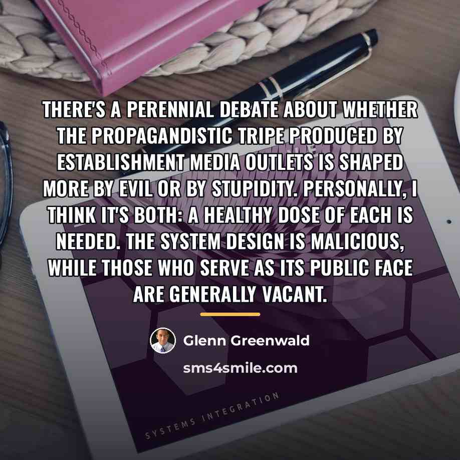 “There's a perennial debate about whether the propagandistic tripe produced…” quote by Glenn Greenwald