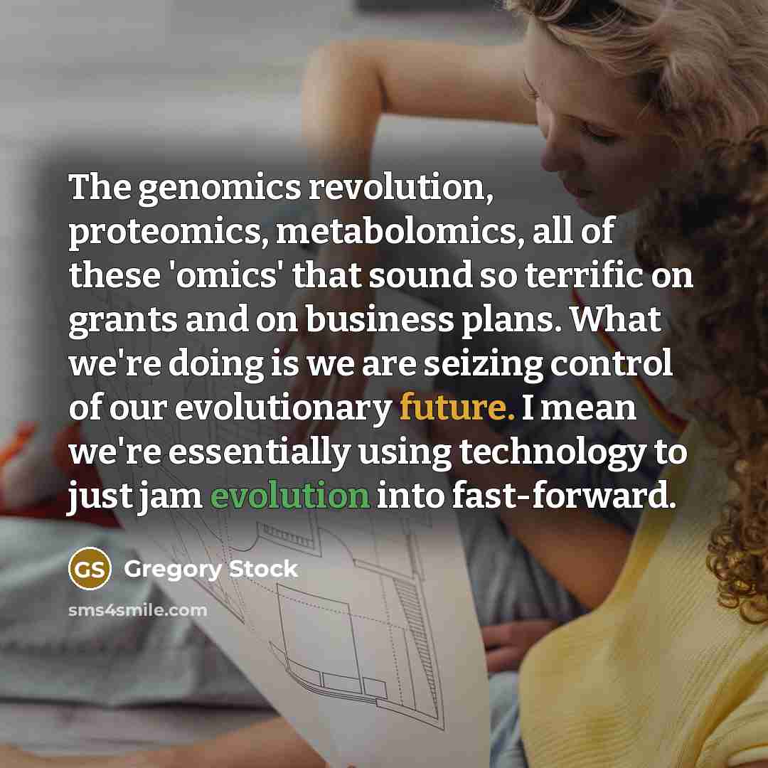 “The genomics revolution, proteomics, metabolomics, all of these 'omics' that…” quote by Gregory Stock