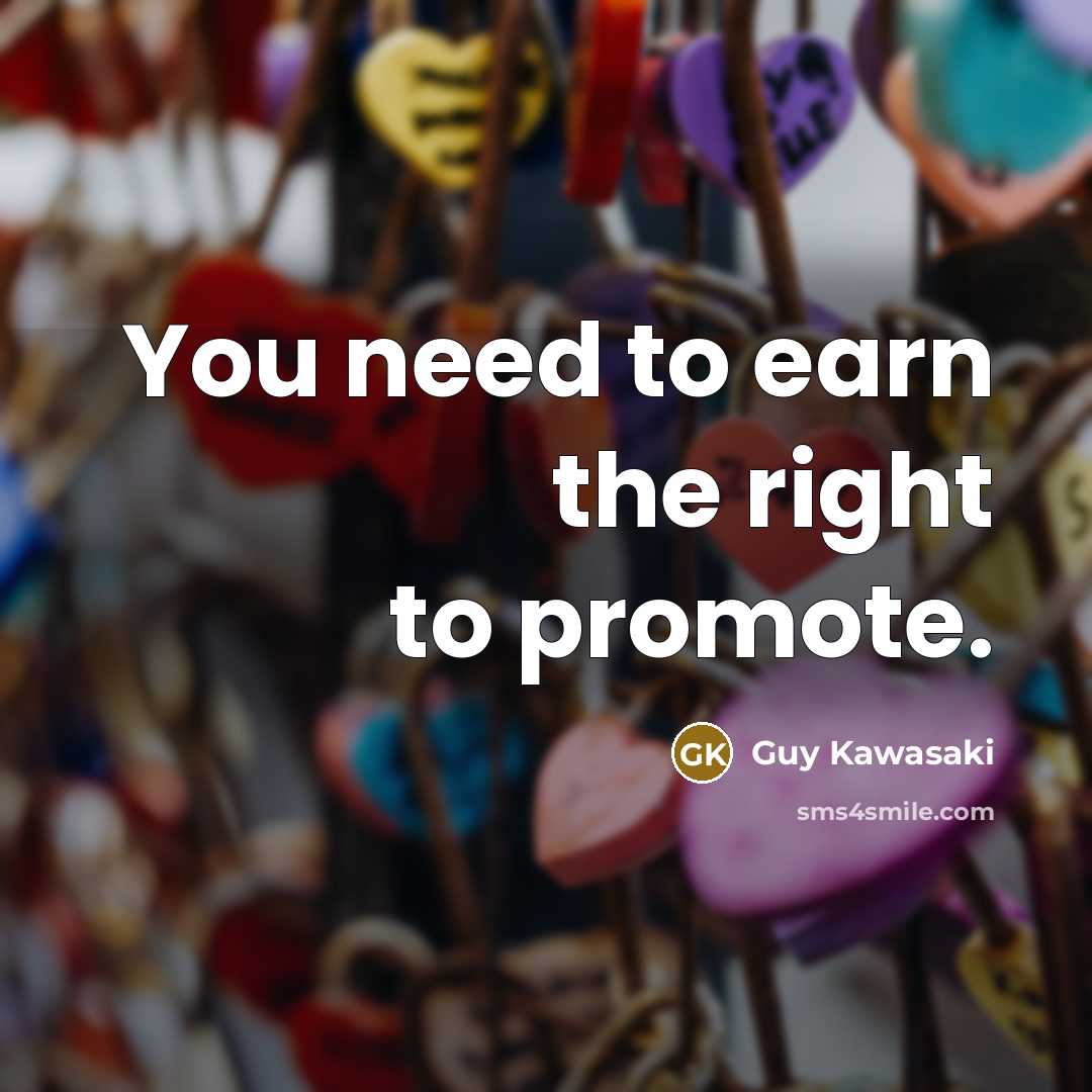 “You need to earn the right to promote.…” quote by Guy Kawasaki