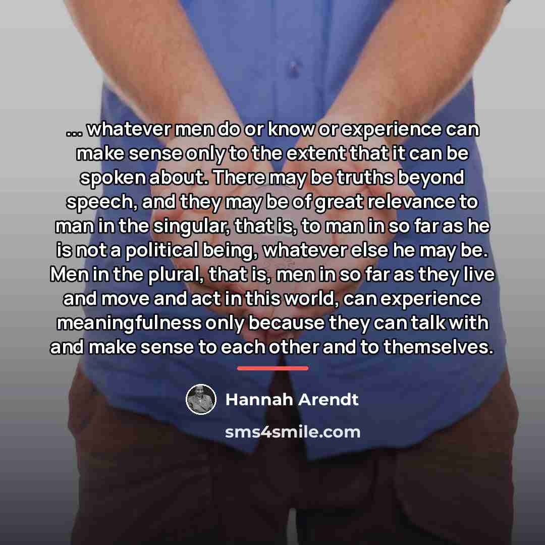 “... whatever men do or know or experience can make…” quote by Hannah Arendt