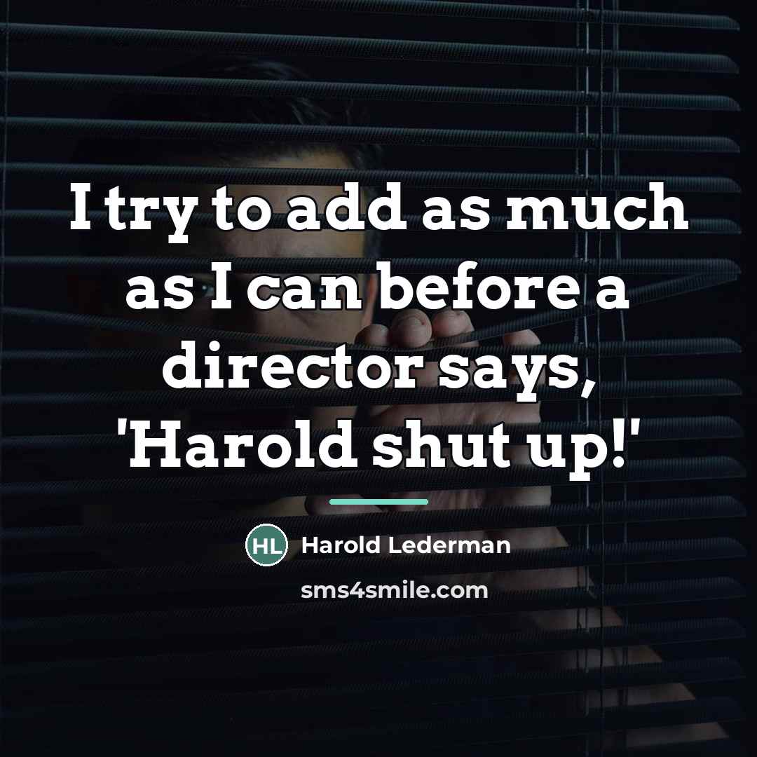 “I try to add as much as I can before…” quote by Harold Lederman