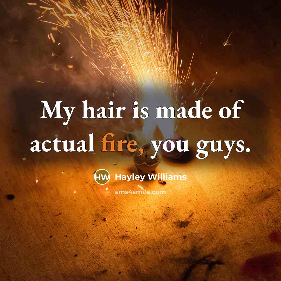 “My hair is made of actual fire, you guys.” quote by Hayley Williams