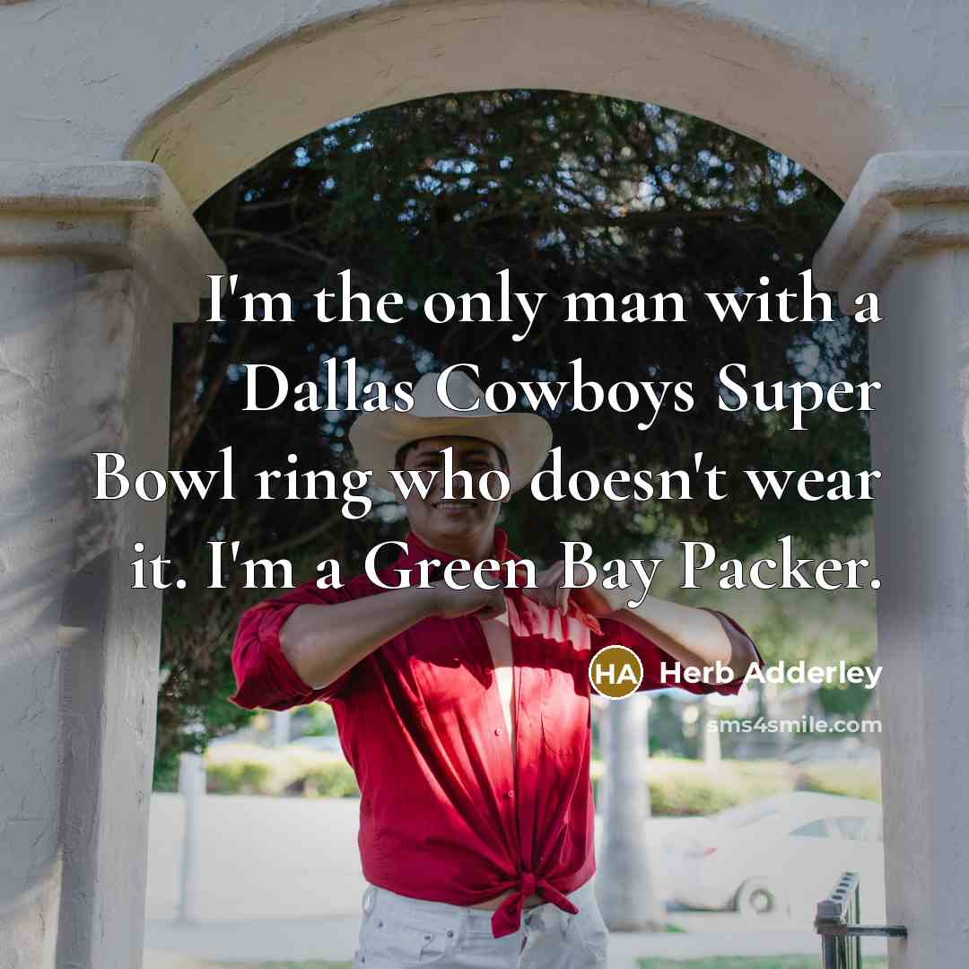 “I'm the only man with a Dallas Cowboys Super Bowl…” quote by Herb Adderley