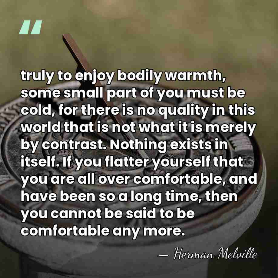 truly to enjoy bodily warmth, some small part of you must be&hellip; - Herman Melville