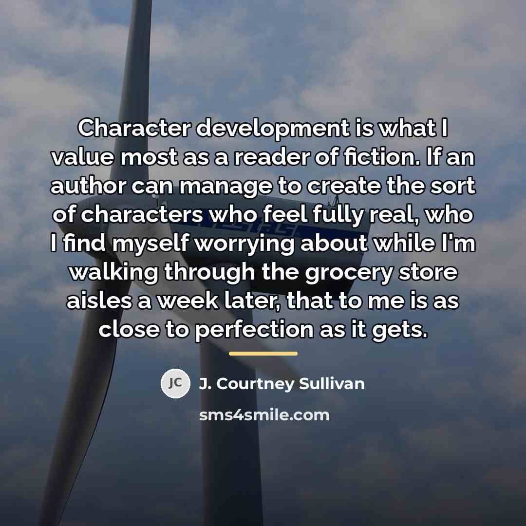 “Character development is what I value most as a reader…” quote by J. Courtney Sullivan